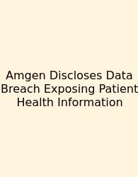Amgen Discloses Data Breach Exposing Patient Health Information