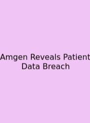 Amgen Reveals Patient Data Breach