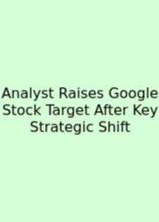 Analyst Raises Google Stock Target After Key Strategic Shift