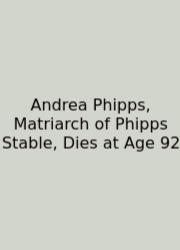 Andrea Phipps, Matriarch Of Phipps Stable, Dies At Age 92
