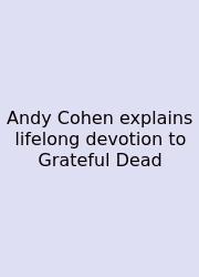 Andy Cohen Explains Lifelong Devotion To Grateful Dead
