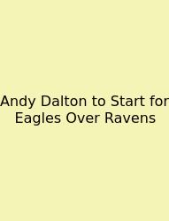 Andy Dalton To Start For Eagles Over Ravens