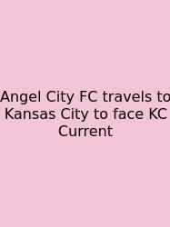 Angel City FC Travels To Kansas City To Face KC Current