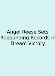 Angel Reese Sets Rebounding Records In Dream Victory