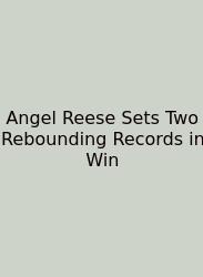 Angel Reese Sets Two Rebounding Records In Win