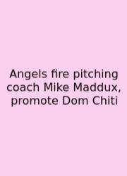 Angels Fire Pitching Coach Mike Maddux, Promote Dom Chiti