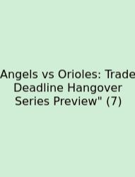 Angels Vs Orioles: Trade Deadline Hangover Series Preview