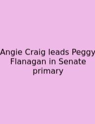 Angie Craig Leads Peggy Flanagan In Senate Primary