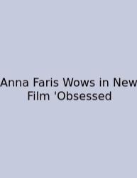 Anna Faris Wows In New Film 'Obsessed