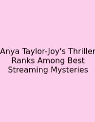 Anya Taylor-Joy's Thriller Ranks Among Best Streaming Mysteries