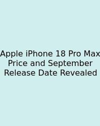 Apple IPhone 18 Pro Max Price And September Release Date Revealed