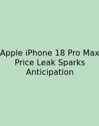 Apple IPhone 18 Pro Max Price Leak Sparks Anticipation