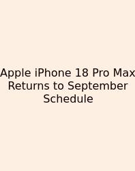 Apple IPhone 18 Pro Max Returns To September Schedule