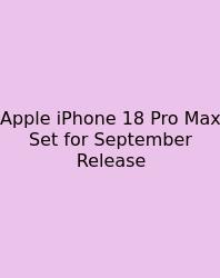 Apple IPhone 18 Pro Max Set For September Release