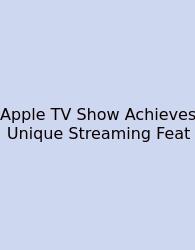 Apple TV Show Achieves Unique Streaming Feat