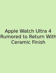 Apple Watch Ultra 4 Rumored To Return With Ceramic Finish