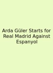 Arda Güler Starts For Real Madrid Against Espanyol