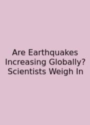 Are Earthquakes Increasing Globally? Scientists Weigh In