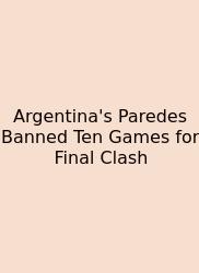 Argentina's Paredes Banned Ten Games For Final Clash