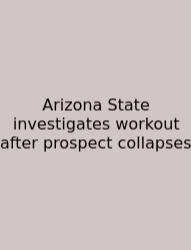 Arizona State Investigates Workout After Prospect Collapses