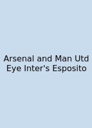Arsenal And Man Utd Eye Inter's Esposito