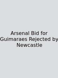 Arsenal Bid For Guimaraes Rejected By Newcastle