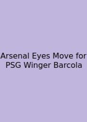 Arsenal Eyes Move For PSG Winger Barcola
