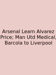 Arsenal Learn Alvarez Price; Man Utd Medical, Barcola To Liverpool