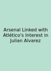 Arsenal Linked With Atlético's Interest In Julian Alvarez