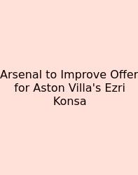 Arsenal To Improve Offer For Aston Villa's Ezri Konsa