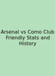 Arsenal Vs Como Club Friendly Stats And History