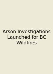 Arson Investigations Launched For BC Wildfires