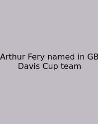 Arthur Fery Named In GB Davis Cup Team
