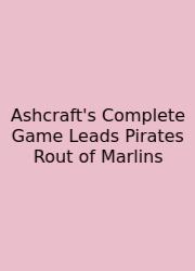 Ashcraft's Complete Game Leads Pirates Rout Of Marlins