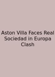 Aston Villa Faces Real Sociedad In Europa Clash