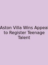 Aston Villa Wins Appeal To Register Teenage Talent