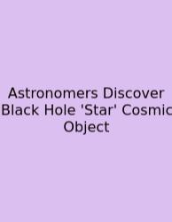 Astronomers Discover Black Hole 'Star' Cosmic Object