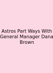 Astros Part Ways With General Manager Dana Brown