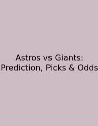 Astros Vs Giants: Prediction, Picks & Odds