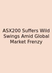 ASX200 Suffers Wild Swings Amid Global Market Frenzy