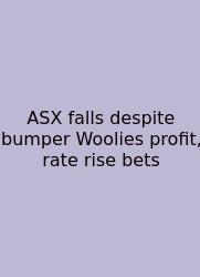 ASX Falls Despite Bumper Woolies Profit, Rate Rise Bets
