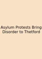 Asylum Protests Bring Disorder To Thetford