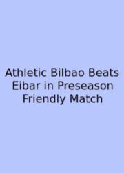 Athletic Bilbao Beats Eibar In Preseason Friendly Match