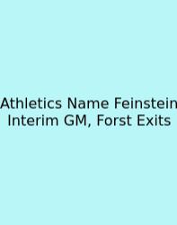 Athletics Name Feinstein Interim GM, Forst Exits