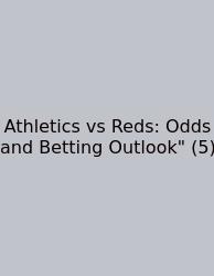 Athletics Vs Reds: Odds And Betting Outlook