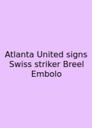 Atlanta United Signs Swiss Striker Breel Embolo