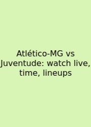 Atlético‑MG Vs Juventude: Watch Live, Time, Lineups