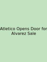 Atletico Opens Door For Alvarez Sale
