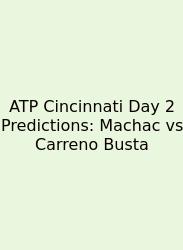 ATP Cincinnati Day 2 Predictions: Machac Vs Carreno Busta