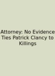 Attorney: No Evidence Ties Patrick Clancy To Killings